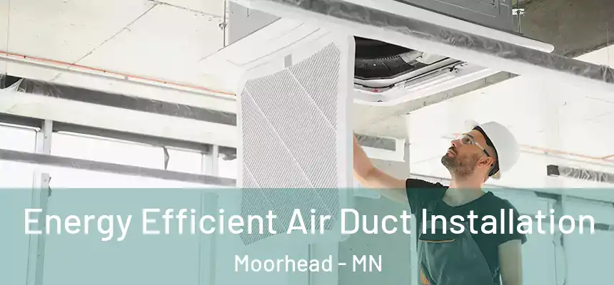  Energy Efficient Air Duct Installation Moorhead - MN