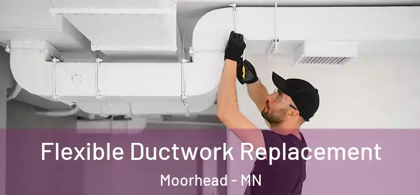 Flexible Ductwork Replacement Moorhead - MN